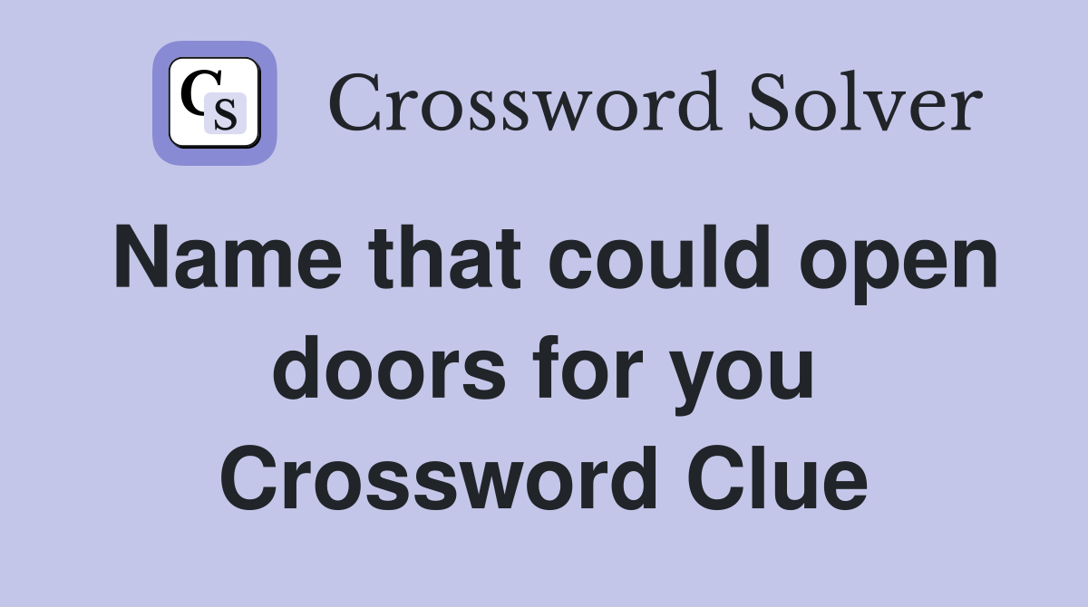 Name that could open doors for you Crossword Clue Answers Crossword